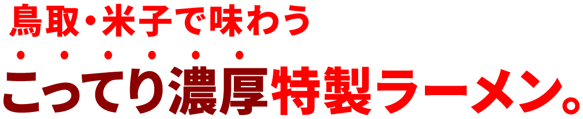 鳥取・米子で味わう、こってり濃厚特製ラーメン。