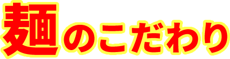 麺のこだわり